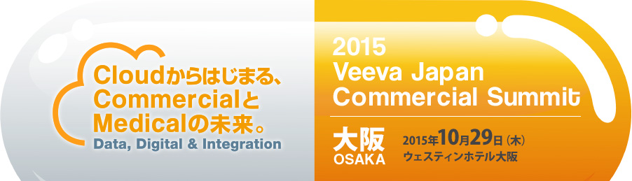 Cloudからはじまる、CommercialとMedicalの未来。Data, Digital & Integration 2015 Veeva Japan Commercial Summit 大阪 OSAKA 2015年10月29日（木）ウェスティンホテル大阪