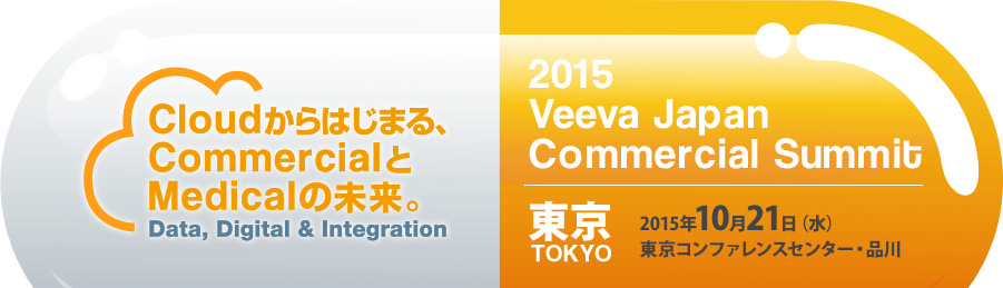 Cloudからはじまる、CommercialとMedicalの未来。 Data,Digital & Integration 2015 Veeva Japan Commercial Summit 東京TOKYO 2015年10月21日（水）東京コンファレンスセンター・品川